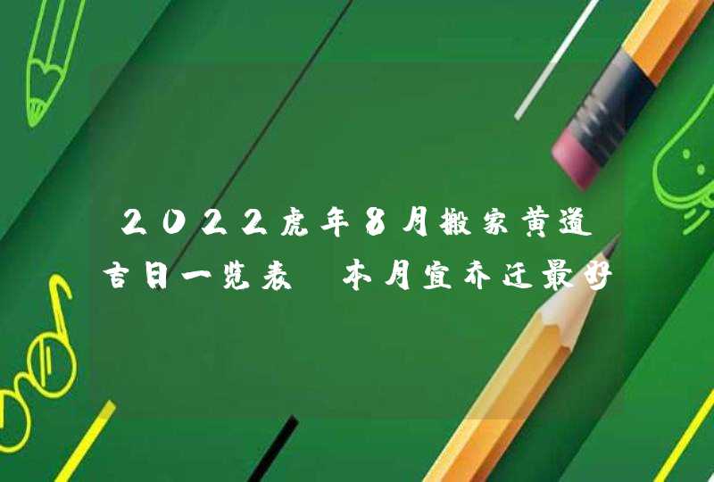 2022虎年8月搬家黄道吉日一览表 本月宜乔迁最好的日子